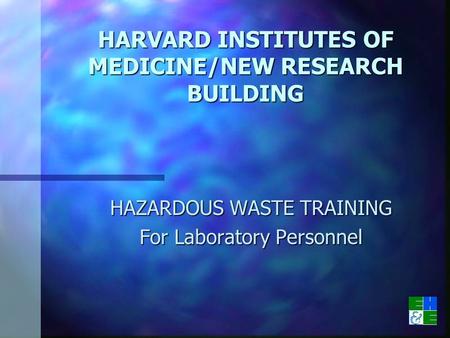 HARVARD INSTITUTES OF MEDICINE/NEW RESEARCH BUILDING HAZARDOUS WASTE TRAINING For Laboratory Personnel.