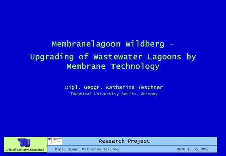 Dep. of Sanitary Engineering Membranelagoon Wildberg – Upgrading of Wastewater Lagoons by Membrane Technology Dipl. Geogr. Katharina Teschner Technical.
