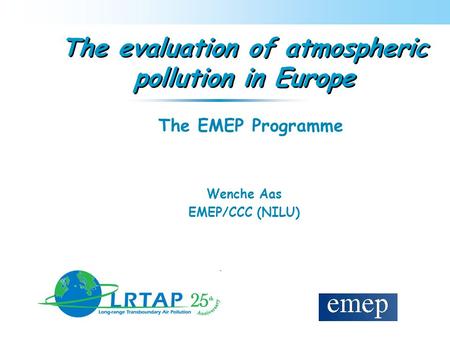 The evaluation of atmospheric pollution in Europe Wenche Aas EMEP/CCC (NILU) The EMEP Programme.