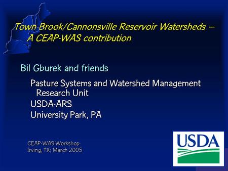 PSWMRU Town Brook/Cannonsville Reservoir Watersheds – A CEAP-WAS contribution Bil Gburek and friends Pasture Systems and Watershed Management Research.