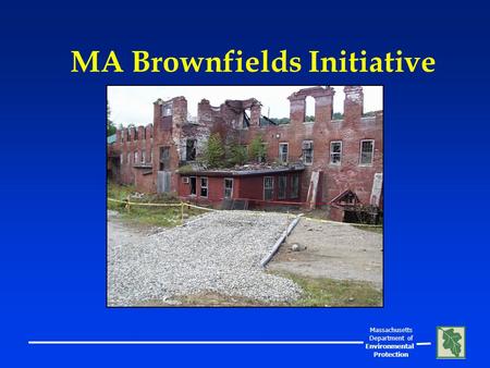 Massachusetts Department of Environmental Protection MA Brownfields Initiative.