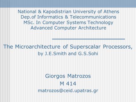 National & Kapodistrian University of Athens Dep.of Informatics & Telecommunications MSc. In Computer Systems Technology Advanced Computer Architecture.