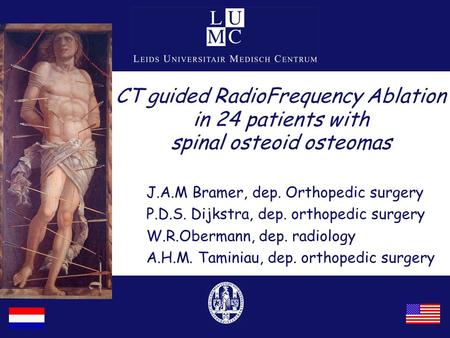 CT guided RadioFrequency Ablation in 24 patients with spinal osteoid osteomas J.A.M Bramer, dep. Orthopedic surgery P.D.S. Dijkstra, dep. orthopedic surgery.