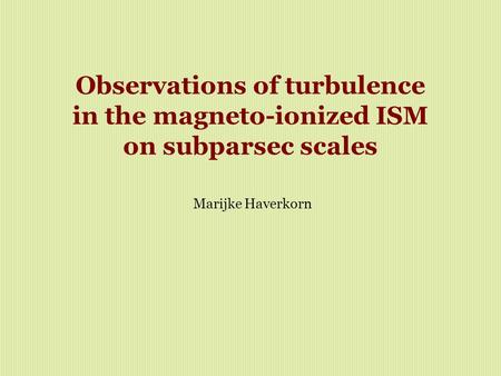 Observations of turbulence in the magneto-ionized ISM on subparsec scales Marijke Haverkorn.