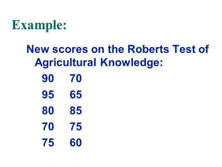 Example: New scores on the Roberts Test of Agricultural Knowledge: 90 70 95 65 80 85 70 75 75 60.