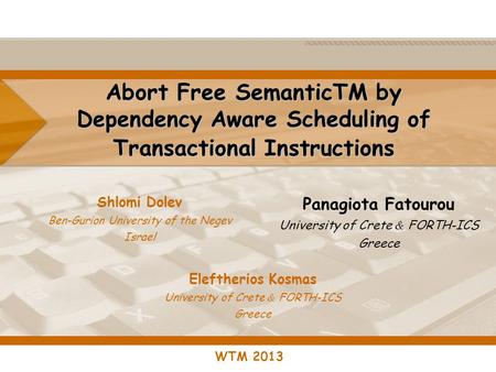 Abort Free SemanticTM by Dependency Aware Scheduling of Transactional Instructions Shlomi Dolev Ben-Gurion University of the Negev Israel WTM 2013 Panagiota.