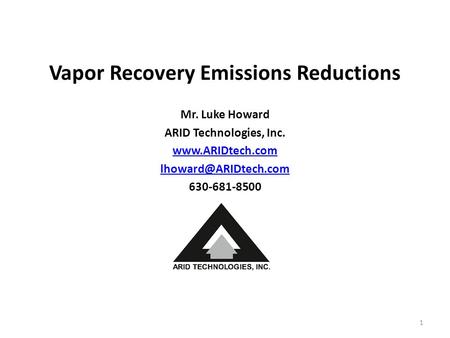 Vapor Recovery Emissions Reductions Mr. Luke Howard ARID Technologies, Inc.  630-681-8500 1.