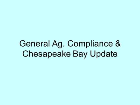 General Ag. Compliance & Chesapeake Bay Update. PA Clean Streams Law & General AG Compliance Prevent discharge of pollutants & water quality impairment.