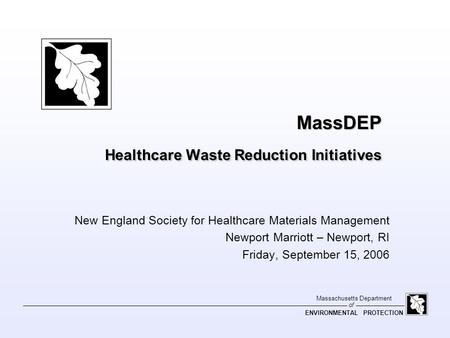 Of Massachusetts Department ENVIRONMENTAL PROTECTION MassDEP Healthcare Waste Reduction Initiatives New England Society for Healthcare Materials Management.
