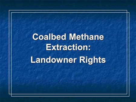 Coalbed Methane Extraction: Coalbed Methane Extraction: Landowner Rights Landowner Rights Coalbed Methane Extraction: Coalbed Methane Extraction: Landowner.