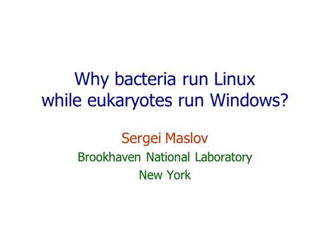Why bacteria run Linux while eukaryotes run Windows? Sergei Maslov Brookhaven National Laboratory New York.