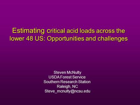 Estimating c ritical acid loads across the lower 48 US: Opportunities and challenges Steven McNulty USDA Forest Service Southern Research Station Raleigh,