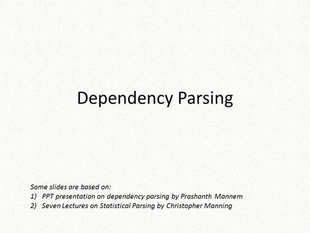 Dependency Parsing Some slides are based on: