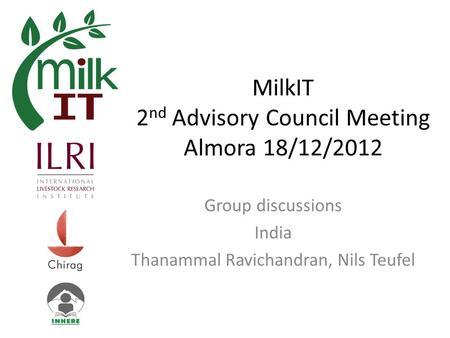 MilkIT 2 nd Advisory Council Meeting Almora 18/12/2012 Group discussions India Thanammal Ravichandran, Nils Teufel.