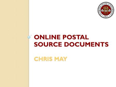 ONLINE POSTAL SOURCE DOCUMENTS CHRIS MAY. Link into Postage reports from printing.fsu.edu printing.fsu.edu Select Mail Services link on left side of page.