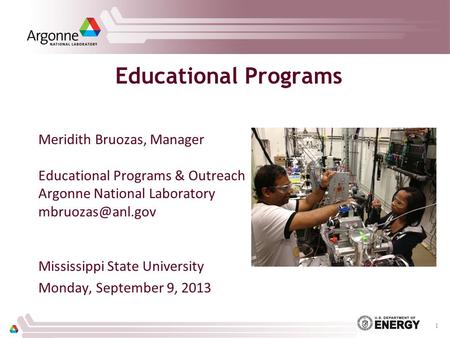 Educational Programs Meridith Bruozas, Manager Educational Programs & Outreach Argonne National Laboratory Mississippi State University.