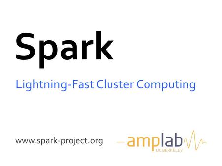 Www.spark-project.org Spark Lightning-Fast Cluster Computing UC BERKELEY.