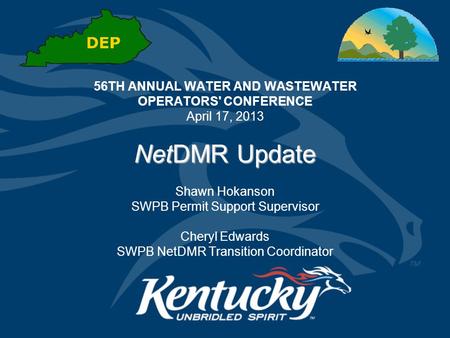 56TH ANNUAL WATER AND WASTEWATER OPERATORS' CONFERENCE April 17, 2013 NetDMR Update Shawn Hokanson SWPB Permit Support Supervisor Cheryl Edwards SWPB NetDMR.
