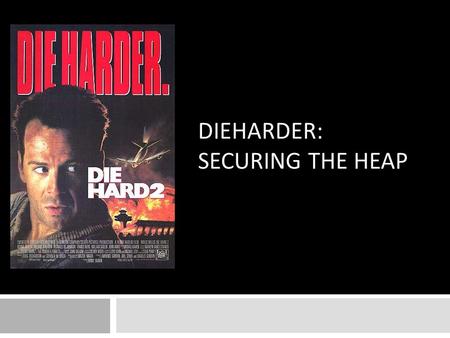 DIEHARDER: SECURING THE HEAP. Previously in DieHard…  Increase Reliability by random positioning of data  Replicated Execution detects invalid memory.