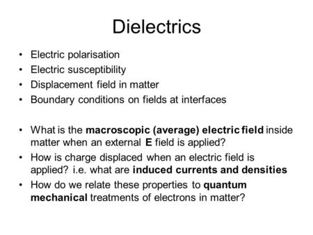 Electric polarisation Electric susceptibility Displacement field in matter Boundary conditions on fields at interfaces What is the macroscopic (average)