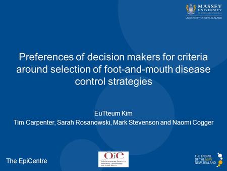 Preferences of decision makers for criteria around selection of foot-and-mouth disease control strategies EuTteum Kim Tim Carpenter, Sarah Rosanowski,