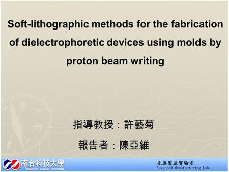 Soft-lithographic methods for the fabrication of dielectrophoretic devices using molds by proton beam writing 指導教授：許藝菊 報告者：陳亞維.