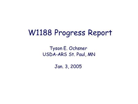 W1188 Progress Report Tyson E. Ochsner USDA-ARS St. Paul, MN Jan. 3, 2005.