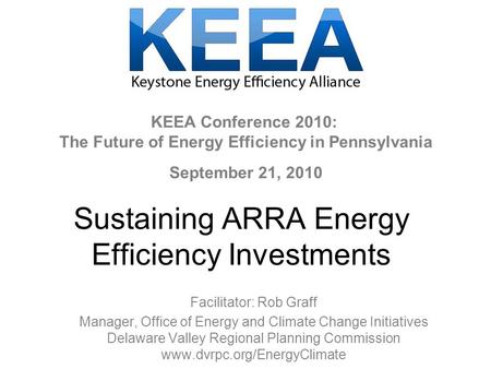 Sustaining ARRA Energy Efficiency Investments Facilitator: Rob Graff Manager, Office of Energy and Climate Change Initiatives Delaware Valley Regional.
