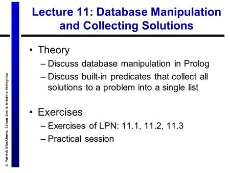 © Patrick Blackburn, Johan Bos & Kristina Striegnitz Lecture 11: Database Manipulation and Collecting Solutions Theory –Discuss database manipulation in.