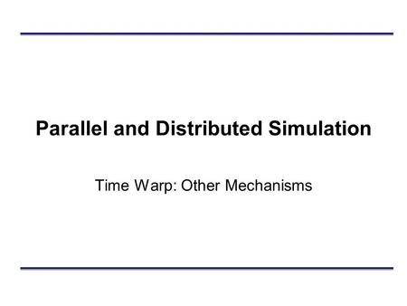 Parallel and Distributed Simulation Time Warp: Other Mechanisms.