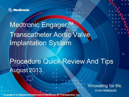 Medtronic Engager™ Transcatheter Aortic Valve Implantation System Procedure Quick Review And Tips August 2013 Innovating for life. UC201305602a EE Engager.