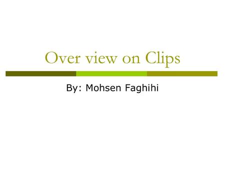 Over view on Clips By: Mohsen Faghihi. Clips view.