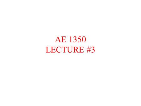 AE 1350 LECTURE #3 TOPICS PREVIOUSLY COVERED Roadmap of Disciplines “English” to “S.I.” units Common Aerospace Terminology Airplane Axes and Motion This.