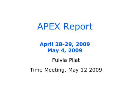 APEX Report April 28-29, 2009 May 4, 2009 Fulvia Pilat Time Meeting, May 12 2009.