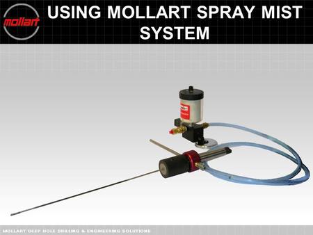 1 USING MOLLART SPRAY MIST SYSTEM. 2 SETTING UP IN CONVENTIONAL MANNER DATUM YOUR PART AS NORMAL PROCEDURE.