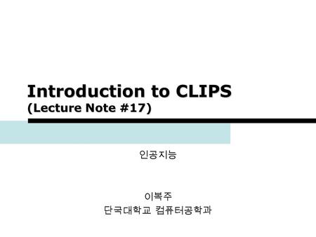Introduction to CLIPS (Lecture Note #17)
