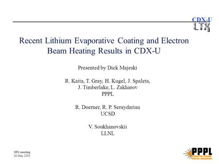 SFG meeting 18 May 2005 CDX-U Recent Lithium Evaporative Coating and Electron Beam Heating Results in CDX-U Presented by Dick Majeski R. Kaita, T. Gray,