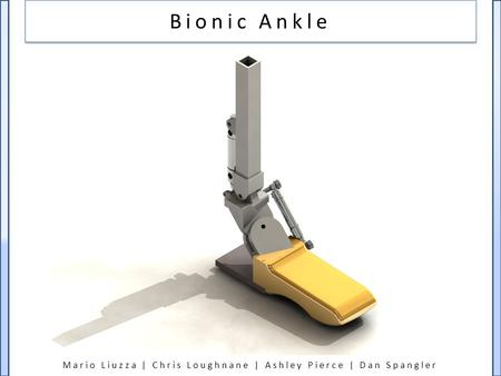 Mario Liuzza | Chris Loughnane | Ashley Pierce | Dan Spangler Bionic Ankle.