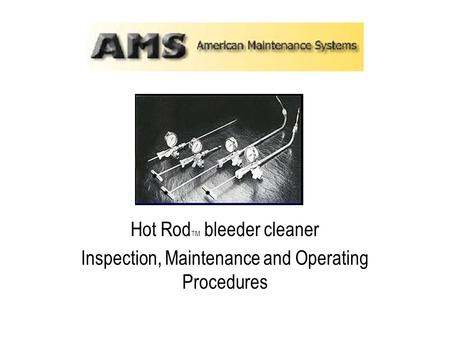 Hot Rod TM bleeder cleaner Inspection, Maintenance and Operating Procedures.