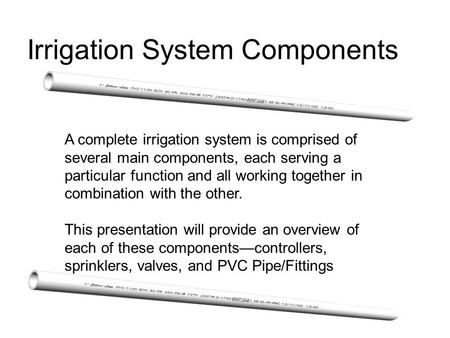 A complete irrigation system is comprised of several main components, each serving a particular function and all working together in combination with the.