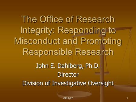 ORI 1/071 The Office of Research Integrity: Responding to Misconduct and Promoting Responsible Research John E. Dahlberg, Ph.D. Director Division of Investigative.
