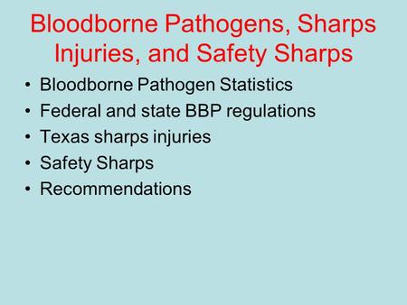 Bloodborne Pathogens, Sharps Injuries, and Safety Sharps Bloodborne Pathogen Statistics Federal and state BBP regulations Texas sharps injuries Safety.
