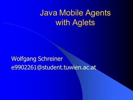 Java Mobile Agents with Aglets Wolfgang Schreiner