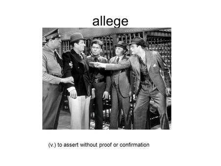 Allege (v.) to assert without proof or confirmation.