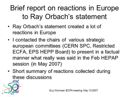 Guy Wormser, ECFA meeting, May 12 2007 Brief report on reactions in Europe to Ray Orbach’s statement Ray Orbach’s statement created a lot of reactions.