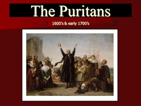 The Puritans 1600’s & early 1700’s