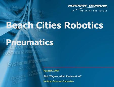 0 Beach Cities Robotics Pneumatics August 12, 2007 Rick Wagner, APM, Redwood I&T Northrop Grumman Corporation.