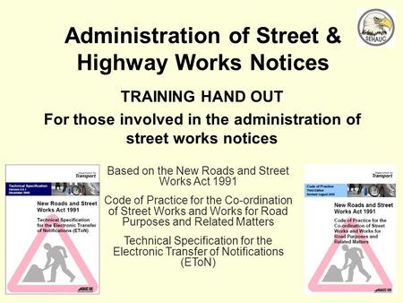 1 Administration of Street & Highway Works Notices TRAINING HAND OUT For those involved in the administration of street works notices Based on the New.