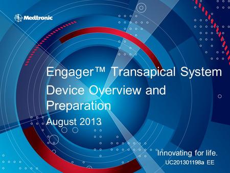Engager™ Transapical System Device Overview and Preparation August 2013 Innovating for life. UC201301198a EE.