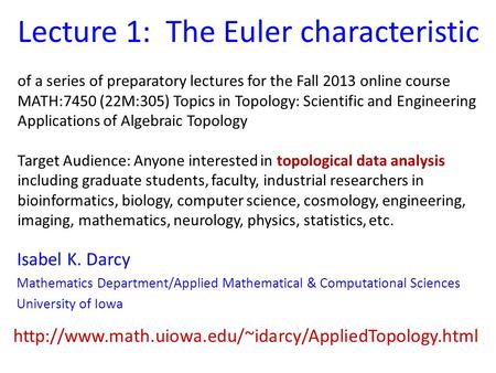 Lecture 1: The Euler characteristic of a series of preparatory lectures for the Fall 2013 online course MATH:7450 (22M:305) Topics in Topology: Scientific.